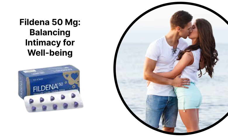 Fildena 50 Mg: Balancing Intimacy for Well-being